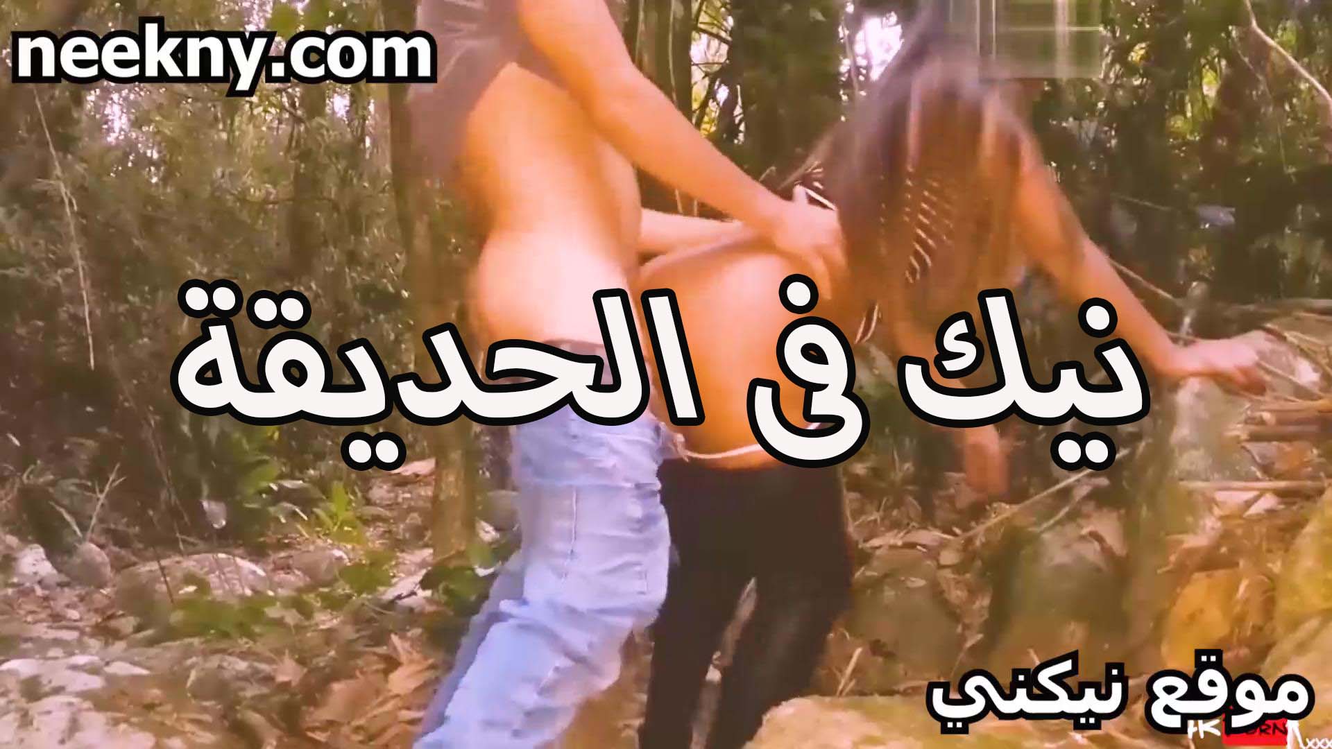 نيك في الحديقه مع صديقته المقربه الخول بيقلعها المنطلون ويدخل زبره