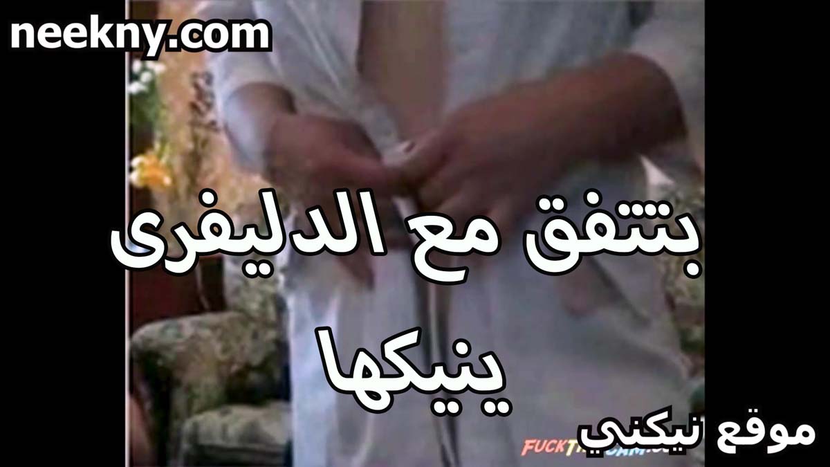 بتتفق مع بتاع الدليفري افلام سكس مصري ينيكها لما كان بيوصلها طلبات لغايه البيت اللبوه
